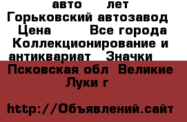 1.1) авто : V лет Горьковский автозавод › Цена ­ 49 - Все города Коллекционирование и антиквариат » Значки   . Псковская обл.,Великие Луки г.